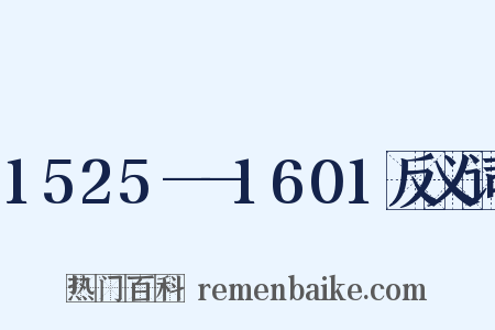 1525——1601反义词是什么意思的图片